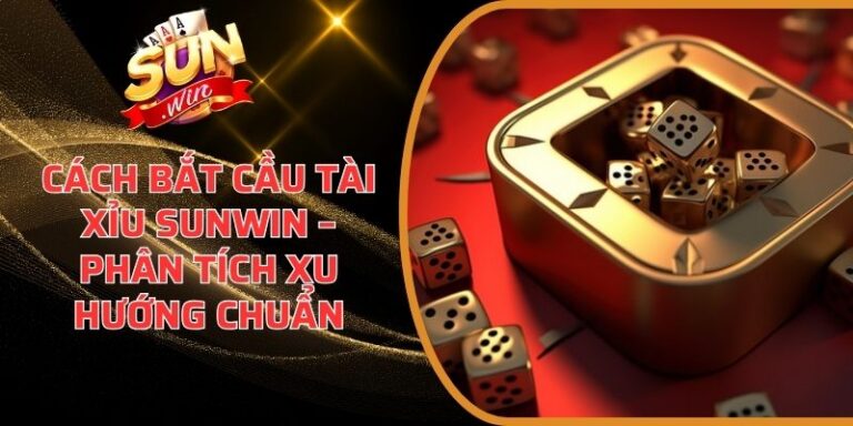 Cách Bắt Cầu Tài Xỉu Sunwin – Phân Tích Xu Hướng Chuẩn 2 Cách Bắt Cầu Tài Xỉu Sunwin