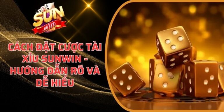 Cách Đặt Cược Tài Xỉu Sunwin - Hướng Dẫn Rõ Và Dễ Hiểu 8 Cách Đặt Cược Tài Xỉu Sunwin