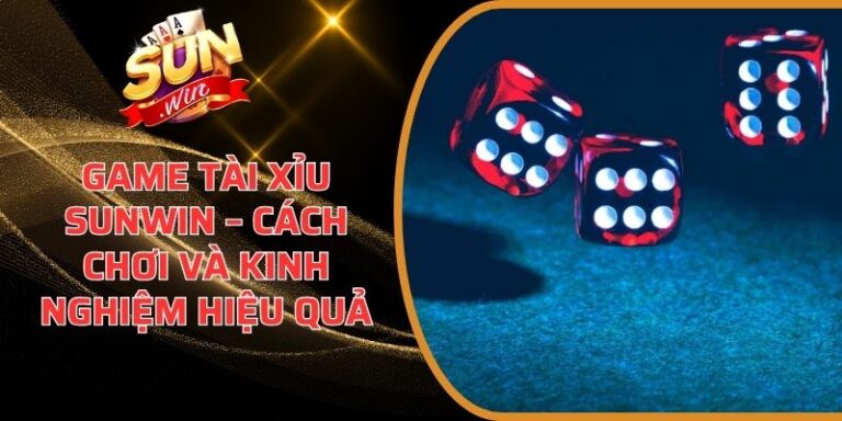 Game Tài Xỉu Sunwin – Cách Chơi Và Kinh Nghiệm Hiệu Quả 10 Game Tài Xỉu Sunwin