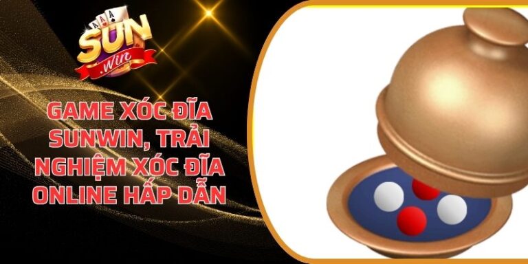 Game Xóc Đĩa Sunwin, Trải Nghiệm Xóc Đĩa Online Hấp Dẫn 7 Game Xóc Đĩa Sunwin