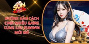 Hướng Dẫn Cách Chơi Nhiều Game Cùng Lúc Sunwin