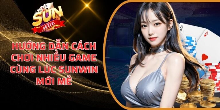 Hướng Dẫn Cách Chơi Nhiều Game Cùng Lúc Sunwin Mới Mẻ 4 Hướng Dẫn Cách Chơi Nhiều Game Cùng Lúc Sunwin