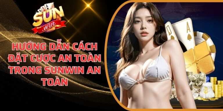 Hướng Dẫn Cách Đặt Cược An Toàn Trong Sunwin An Toàn 7 Hướng Dẫn Cách Đặt Cược An Toàn Trong Sunwin