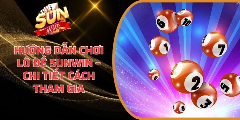 Hướng Dẫn Chơi Lô Đề Sunwin – Chi Tiết Cách Tham Gia 1 Hướng Dẫn Chơi Lô Đề Sunwin