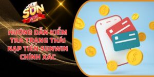 Hướng Dẫn Kiểm Tra Trạng Thái Nạp Tiền Sunwin