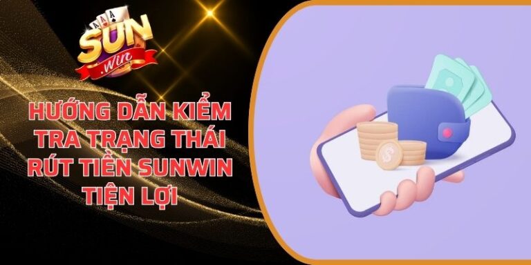 Hướng Dẫn Kiểm Tra Trạng Thái Rút Tiền Sunwin Tiện Lợi 6 Hướng Dẫn Kiểm Tra Trạng Thái Rút Tiền Sunwin