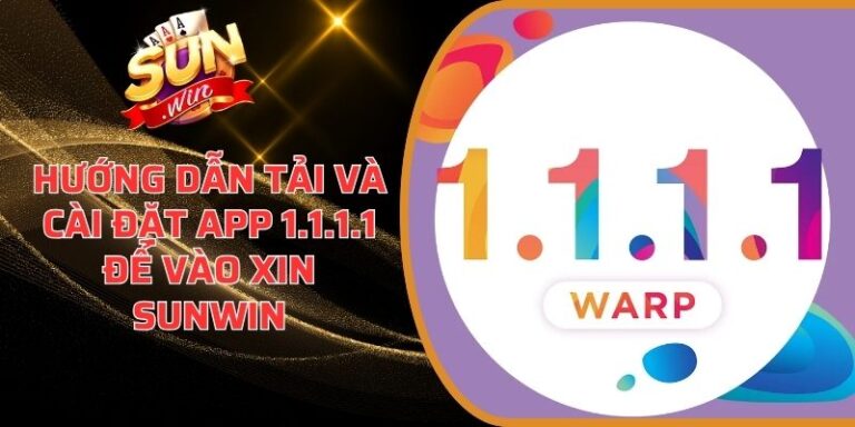 Hướng Dẫn Tải Và Cài Đặt App 1.1.1.1 Để Vào Sunwin 1 Hướng dẫn tải và cài đặt app 1.1.1.1 để vào xin sunwin
