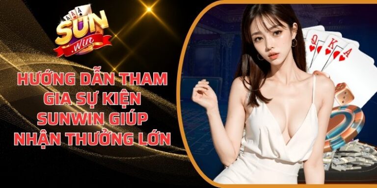 Hướng Dẫn Tham Gia Sự Kiện Sunwin Giúp Nhận Thưởng Lớn 2 Hướng Dẫn Tham Gia Sự Kiện Sunwin