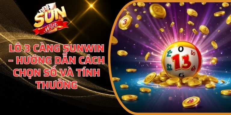 Lô 3 Càng Sunwin – Hướng Dẫn Cách Chọn Số Và Tính Thưởng 10 Lô 3 Càng Sunwin
