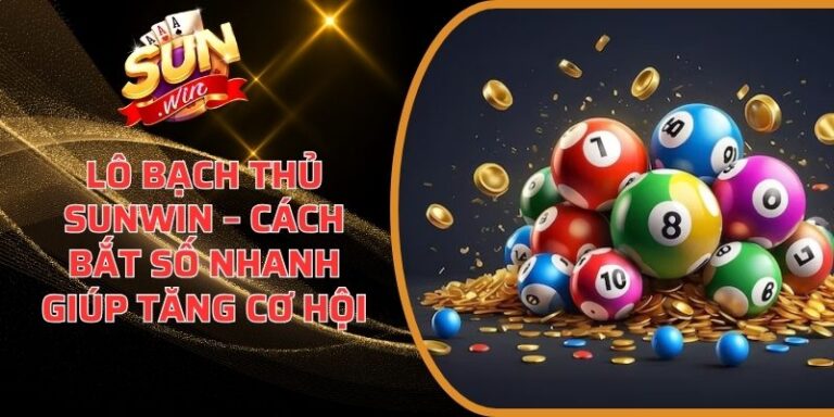 Lô Bạch Thủ Sunwin – Cách Bắt Số Nhanh Giúp Tăng Cơ Hội 7 Lô Bạch Thủ Sunwin