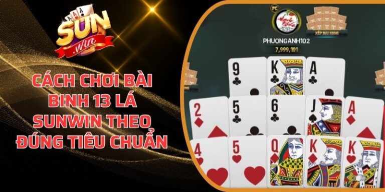 Cách chơi bài Binh 13 Lá