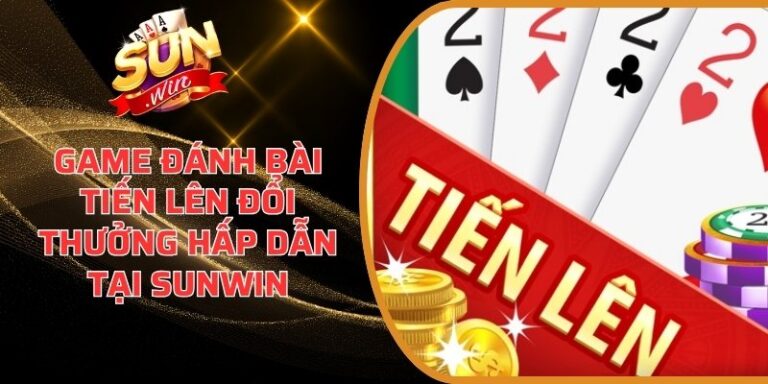 Game đánh bài Tiến Lên đổi thưởng