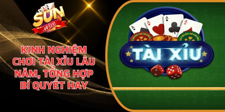 Kinh nghiệm chơi tài xỉu lâu năm