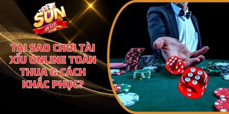 Tại sao chơi Tài Xỉu online toàn thua